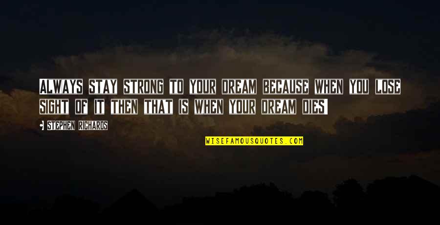 Kemikleri Quotes By Stephen Richards: Always stay strong to your dream because when