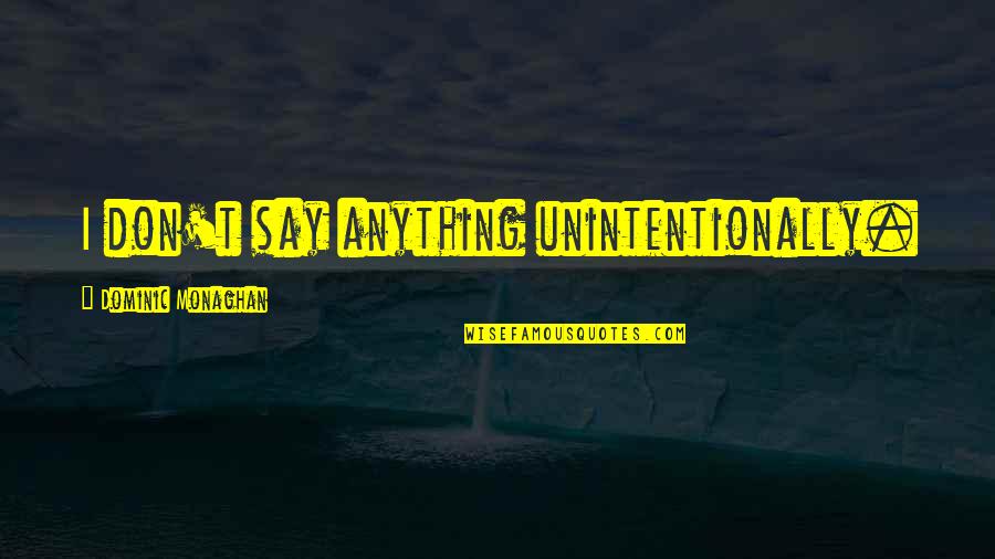 Kemiripan Antara Quotes By Dominic Monaghan: I don't say anything unintentionally. Kemiripan Antara Quotes By Dominic Monaghan: I don't say anything unintentionally.