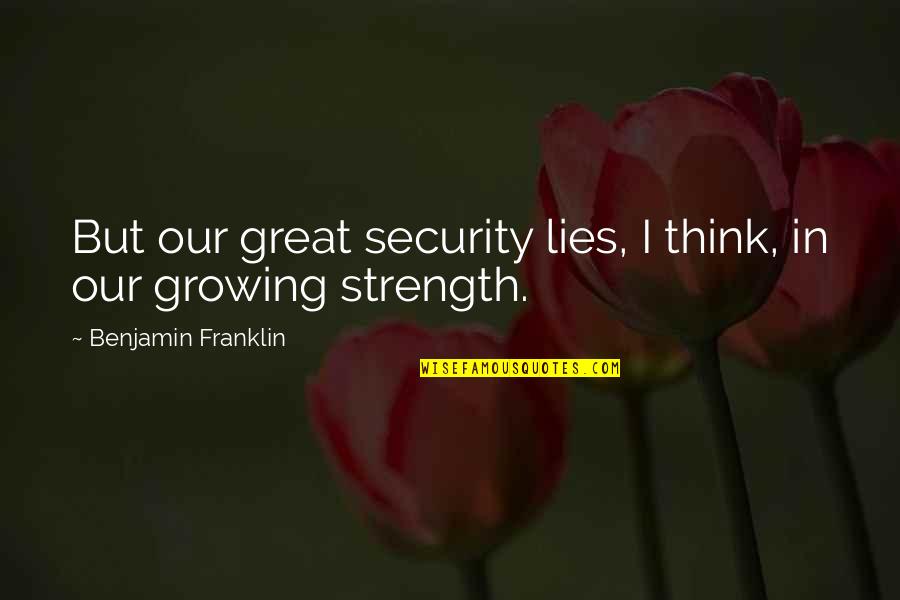 Kemisha Key Quotes By Benjamin Franklin: But our great security lies, I think, in