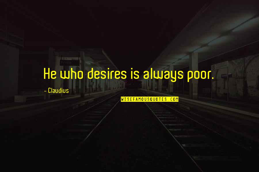Kemiskinan Quotes By Claudius: He who desires is always poor.