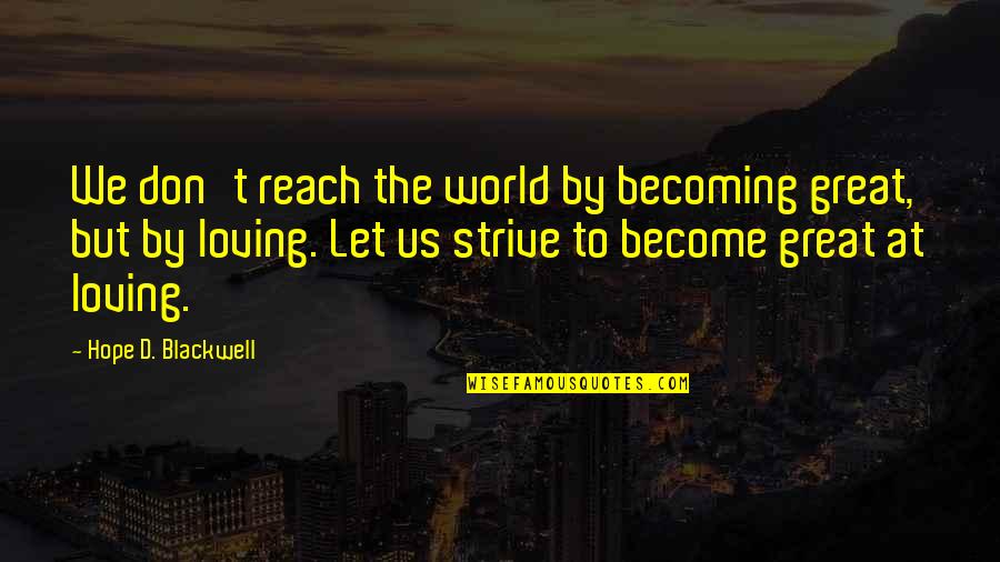 Kemiskinan Quotes By Hope D. Blackwell: We don't reach the world by becoming great,