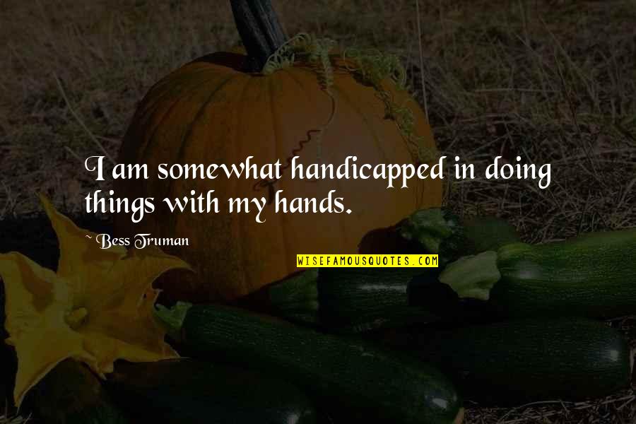 Kemit African Quotes By Bess Truman: I am somewhat handicapped in doing things with