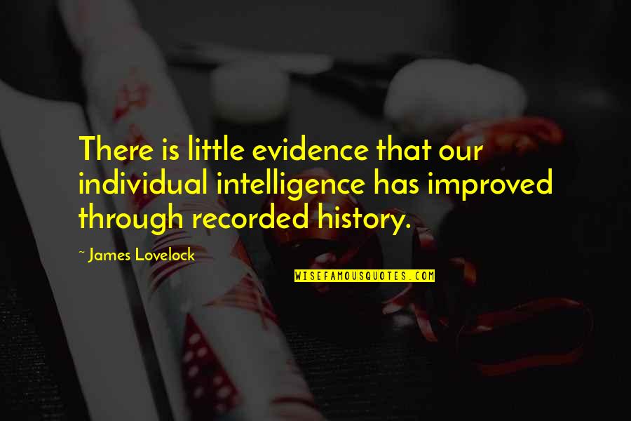 Kemit African Quotes By James Lovelock: There is little evidence that our individual intelligence Kemit African Quotes By James Lovelock: There is little evidence that our individual intelligence