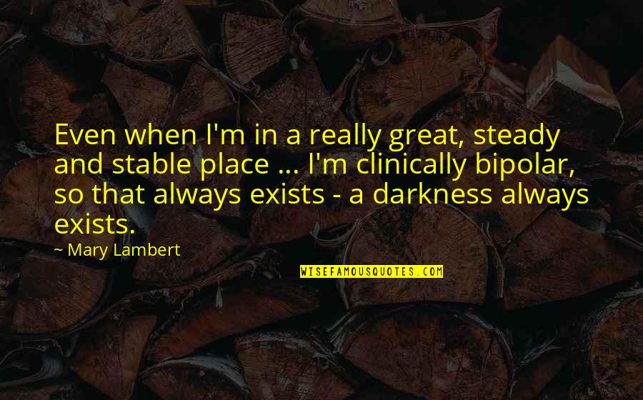 Kemit African Quotes By Mary Lambert: Even when I'm in a really great, steady Kemit African Quotes By Mary Lambert: Even when I'm in a really great, steady