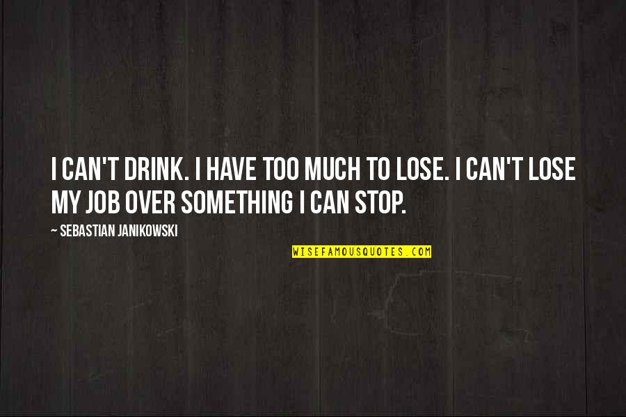 Kemitraan Negara Quotes By Sebastian Janikowski: I can't drink. I have too much to Kemitraan Negara Quotes By Sebastian Janikowski: I can't drink. I have too much to