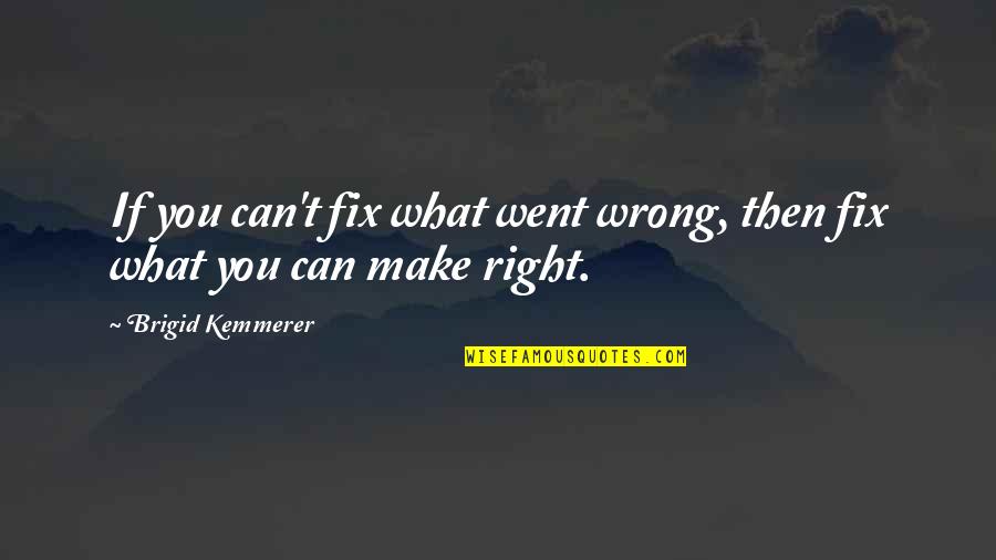 Kemmerer Quotes By Brigid Kemmerer: If you can't fix what went wrong, then