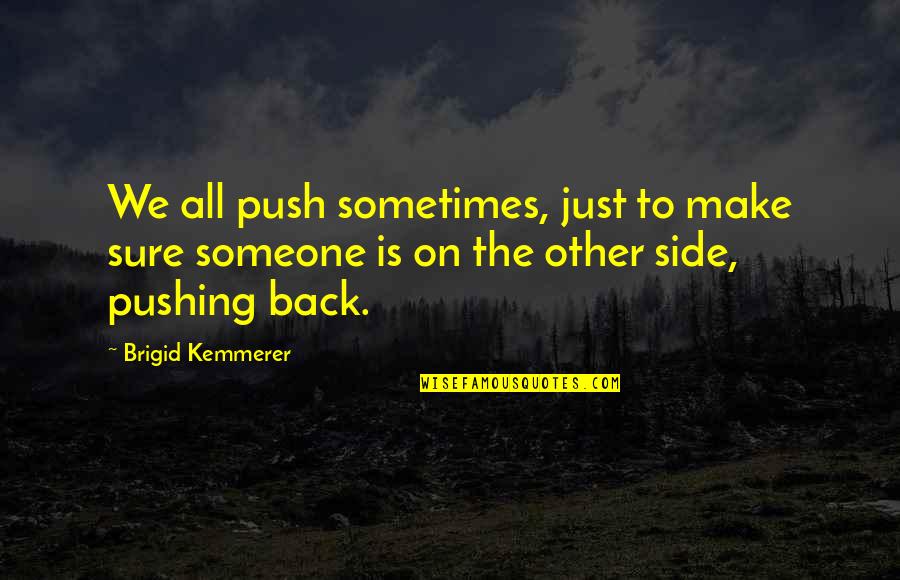 Kemmerer Quotes By Brigid Kemmerer: We all push sometimes, just to make sure
