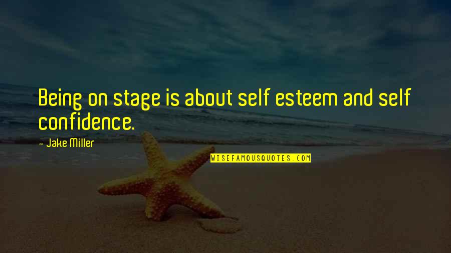 Kemmerich's Boots Quotes By Jake Miller: Being on stage is about self esteem and Kemmerich's Boots Quotes By Jake Miller: Being on stage is about self esteem and