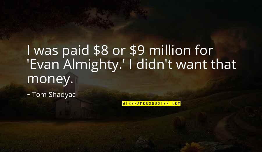 Kemmerich's Quotes By Tom Shadyac: I was paid $8 or $9 million for