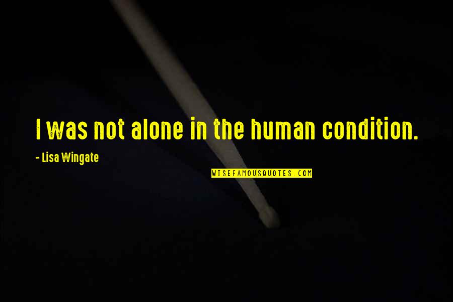 Kemmerling Park Quotes By Lisa Wingate: I was not alone in the human condition. Kemmerling Park Quotes By Lisa Wingate: I was not alone in the human condition.