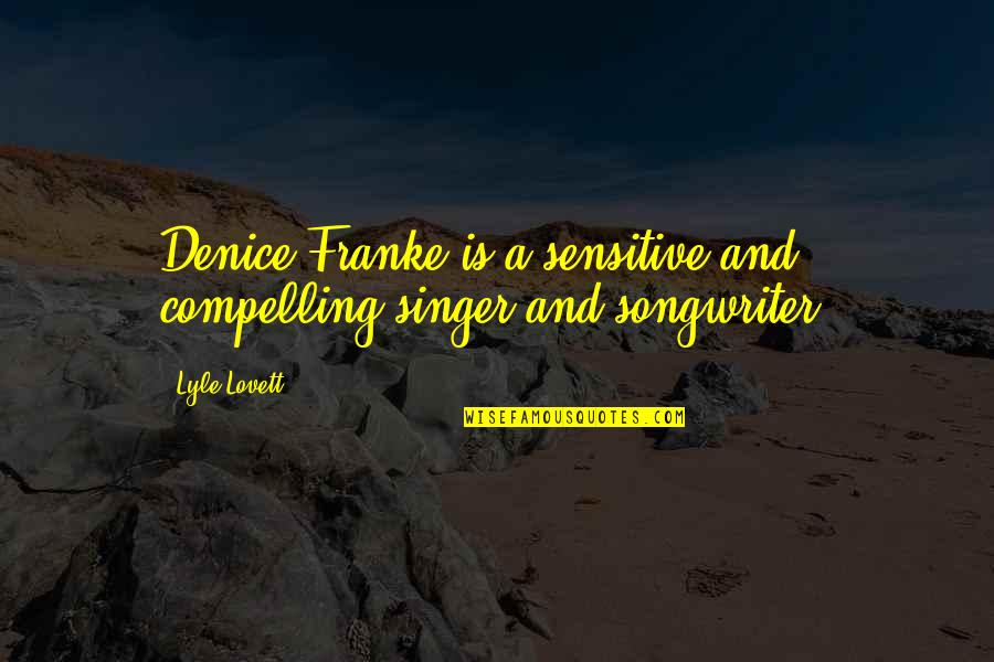 Kemmerling Park Quotes By Lyle Lovett: Denice Franke is a sensitive and compelling singer