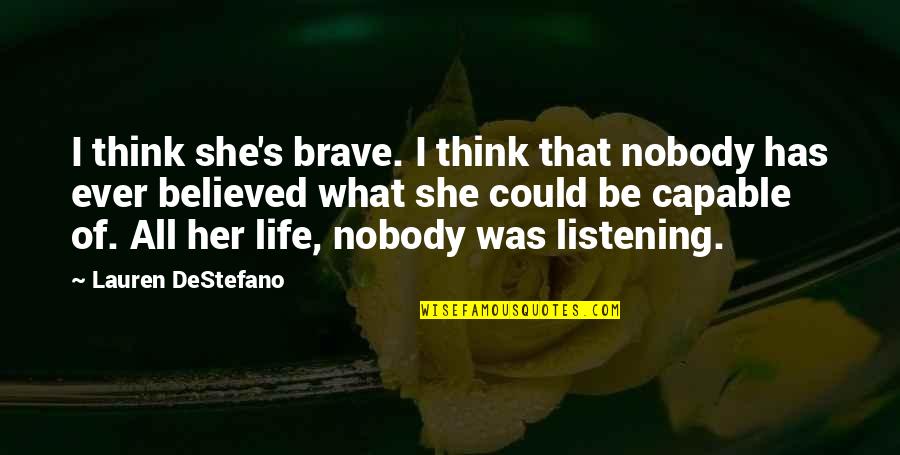 Kemmis 1988 Quotes By Lauren DeStefano: I think she's brave. I think that nobody Kemmis 1988 Quotes By Lauren DeStefano: I think she's brave. I think that nobody