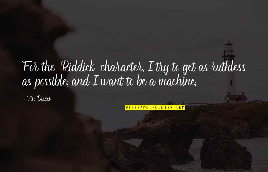 Kemmis 1988 Quotes By Vin Diesel: For the 'Riddick' character, I try to get Kemmis 1988 Quotes By Vin Diesel: For the 'Riddick' character, I try to get