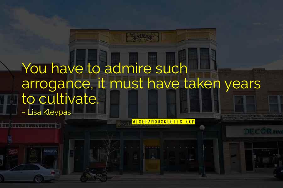 Kemmis 2020 Quotes By Lisa Kleypas: You have to admire such arrogance, it must