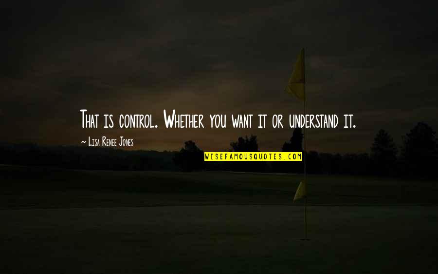Kemmis Dan Quotes By Lisa Renee Jones: That is control. Whether you want it or Kemmis Dan Quotes By Lisa Renee Jones: That is control. Whether you want it or