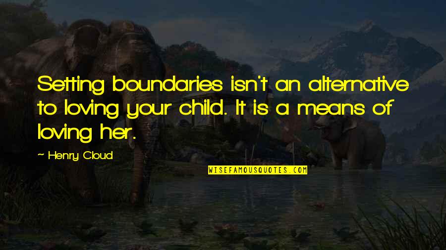 Kemmis Et Al Quotes By Henry Cloud: Setting boundaries isn't an alternative to loving your Kemmis Et Al Quotes By Henry Cloud: Setting boundaries isn't an alternative to loving your