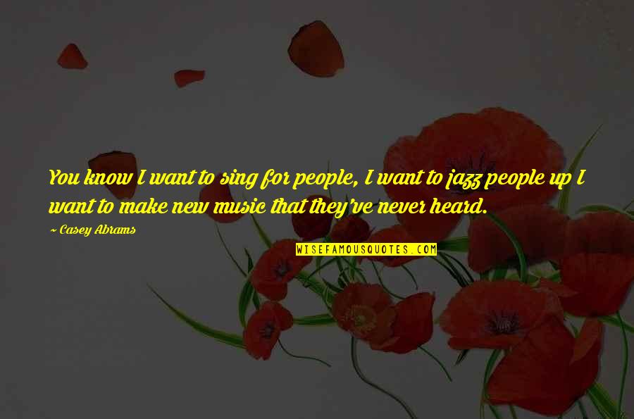Kemmner Mechanik Quotes By Casey Abrams: You know I want to sing for people, Kemmner Mechanik Quotes By Casey Abrams: You know I want to sing for people,