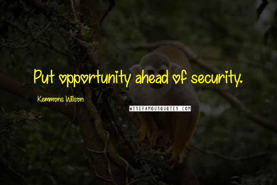 Kemmons Wilson quotes: Put opportunity ahead of security.