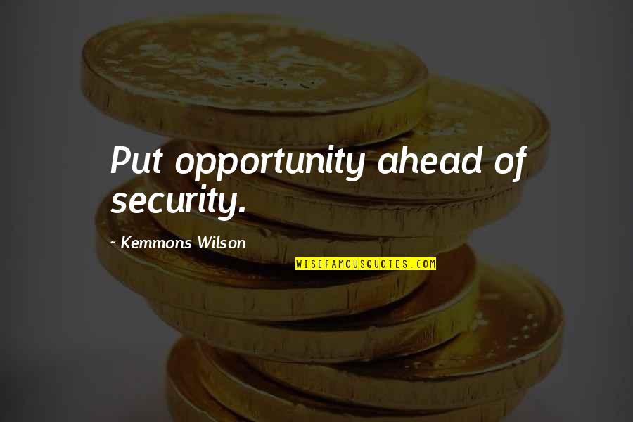 Kemmons Wilson Quotes By Kemmons Wilson: Put opportunity ahead of security.