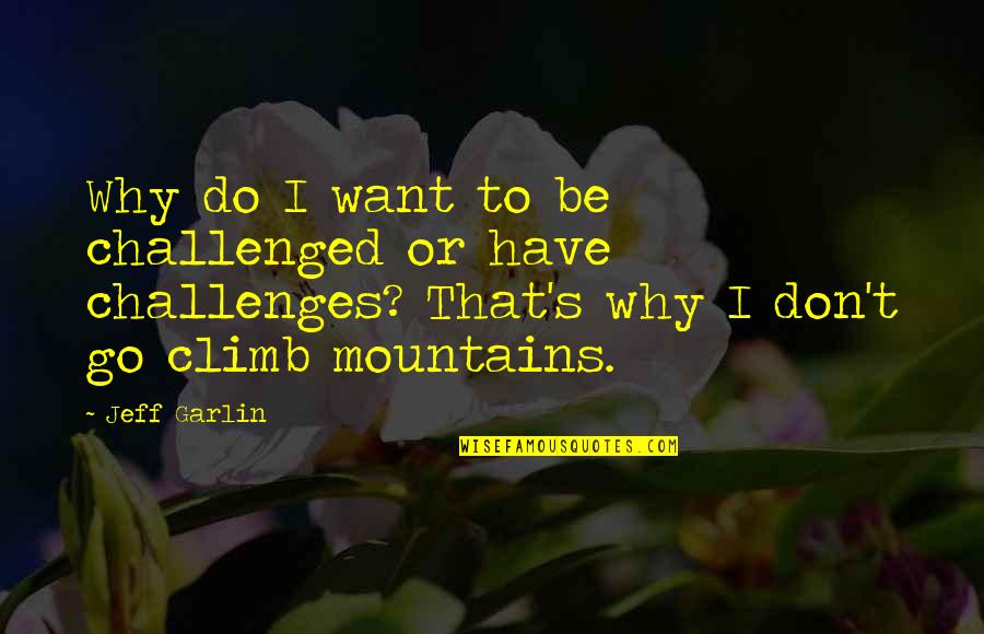 Kemnal Technology Quotes By Jeff Garlin: Why do I want to be challenged or Kemnal Technology Quotes By Jeff Garlin: Why do I want to be challenged or