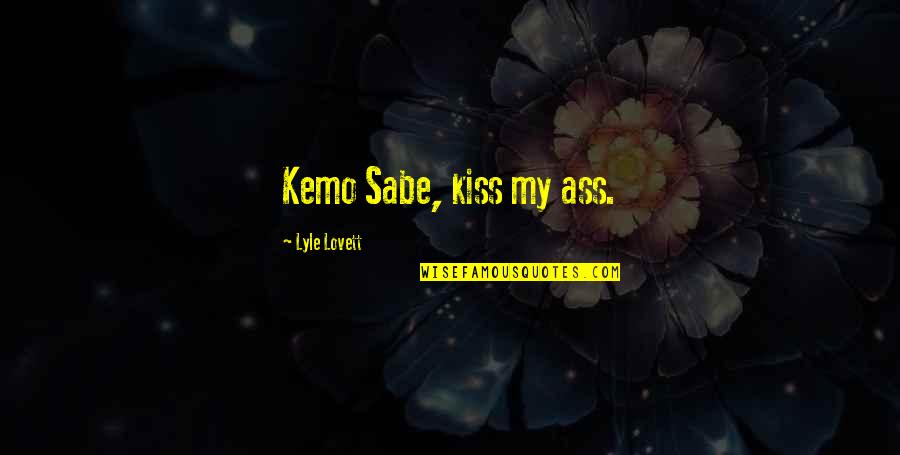 Kemo Sabe Quotes By Lyle Lovett: Kemo Sabe, kiss my ass.