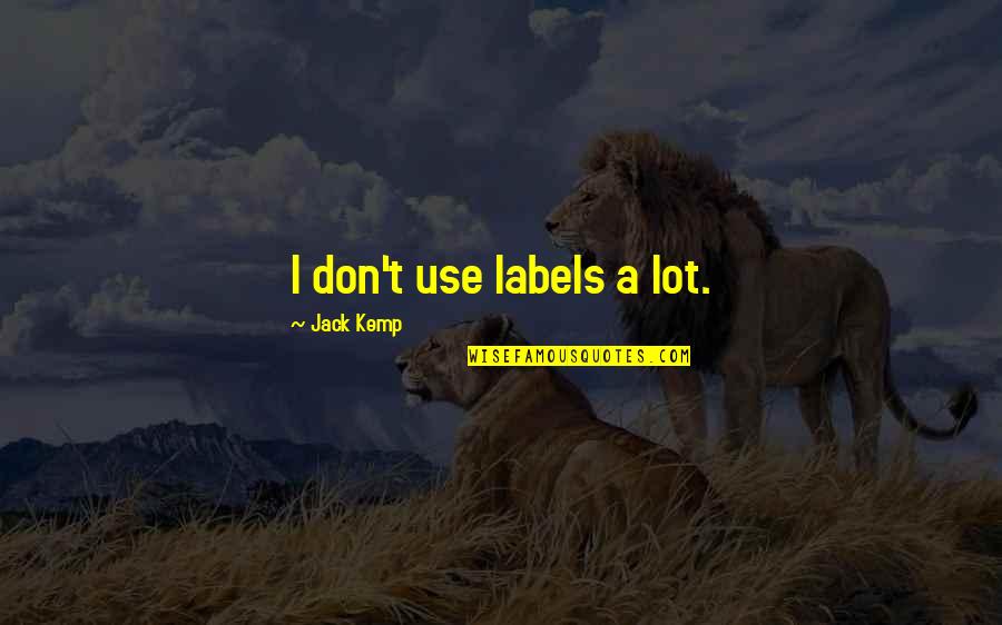 Kemp Quotes By Jack Kemp: I don't use labels a lot. Kemp Quotes By Jack Kemp: I don't use labels a lot.