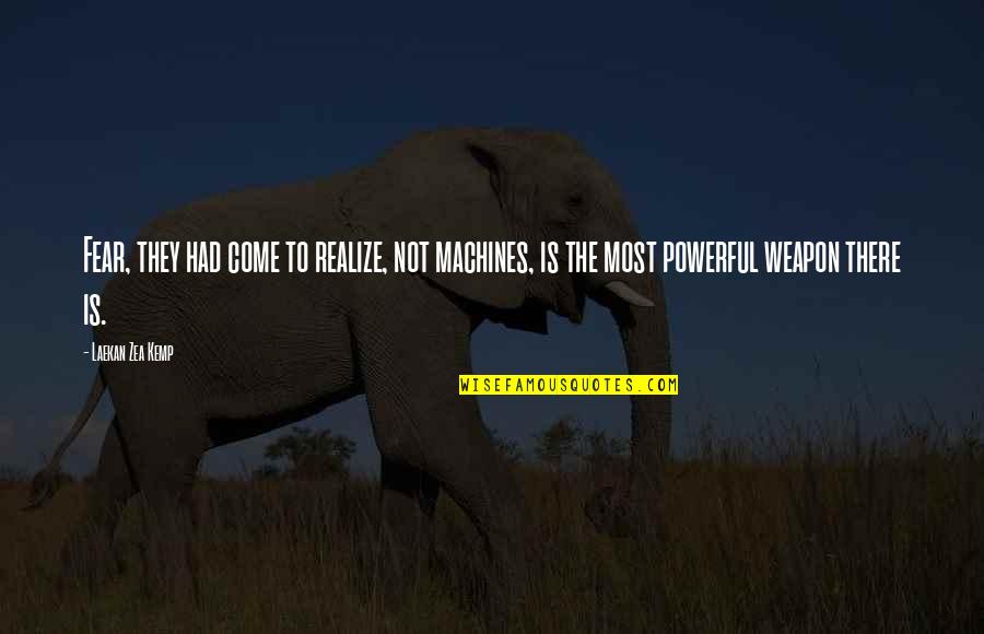 Kemp Quotes By Laekan Zea Kemp: Fear, they had come to realize, not machines, Kemp Quotes By Laekan Zea Kemp: Fear, they had come to realize, not machines,