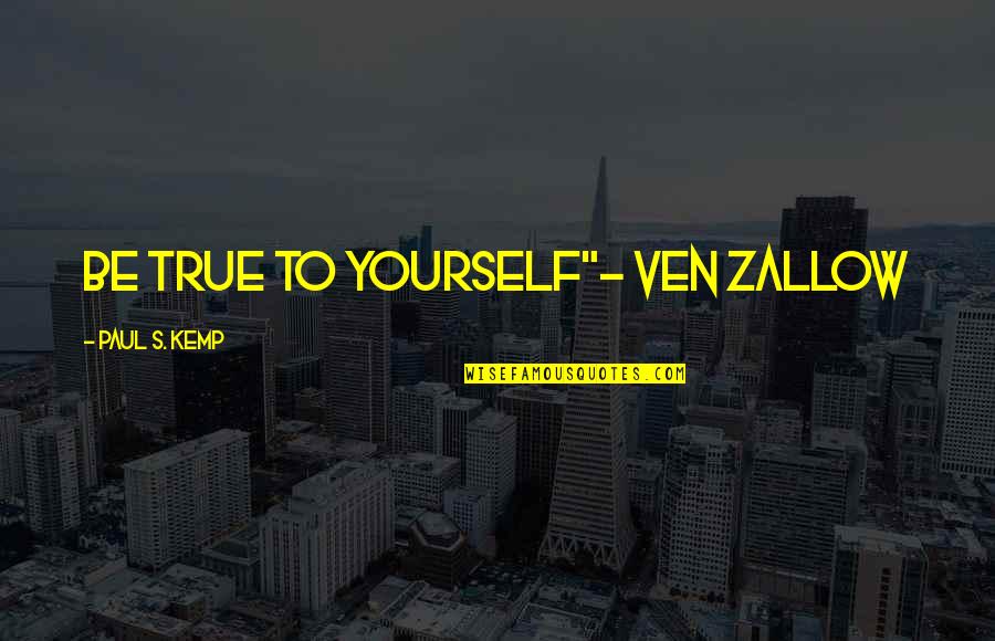 Kemp Quotes By Paul S. Kemp: Be true to yourself"- Ven Zallow Kemp Quotes By Paul S. Kemp: Be true to yourself"- Ven Zallow