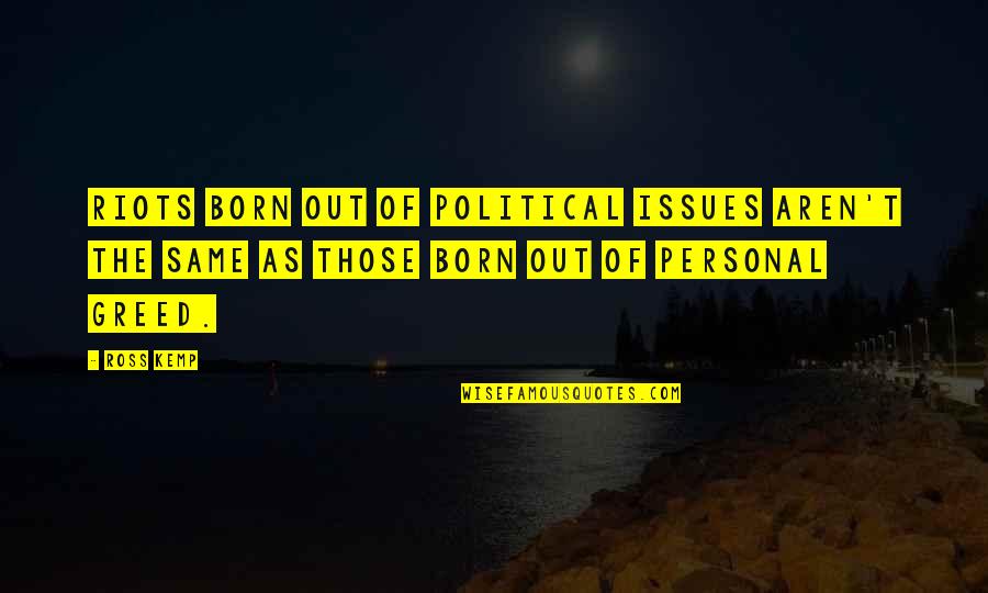 Kemp Quotes By Ross Kemp: Riots born out of political issues aren't the