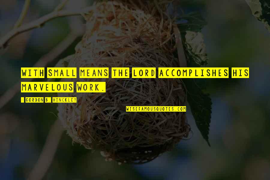 Kempa Fencing Quotes By Gordon B. Hinckley: With small means the Lord accomplishes His marvelous Kempa Fencing Quotes By Gordon B. Hinckley: With small means the Lord accomplishes His marvelous