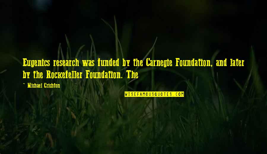 Kempa Fencing Quotes By Michael Crichton: Eugenics research was funded by the Carnegie Foundation,