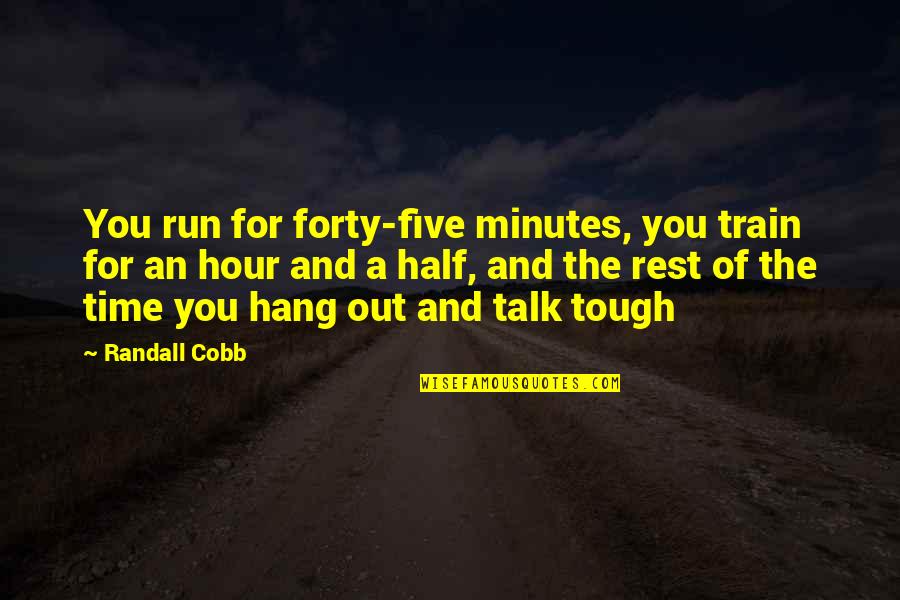 Kempa Shoes Quotes By Randall Cobb: You run for forty-five minutes, you train for Kempa Shoes Quotes By Randall Cobb: You run for forty-five minutes, you train for