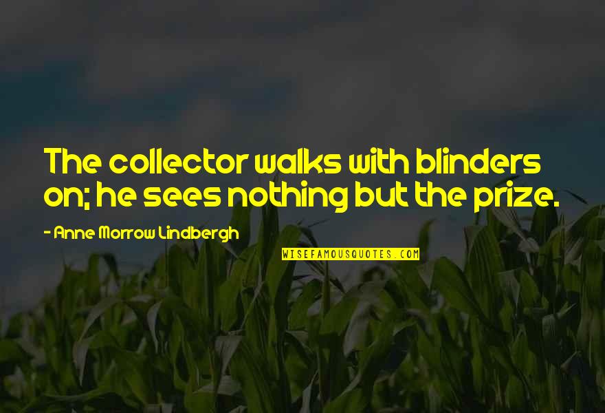 Kempeneers Bakker Quotes By Anne Morrow Lindbergh: The collector walks with blinders on; he sees Kempeneers Bakker Quotes By Anne Morrow Lindbergh: The collector walks with blinders on; he sees