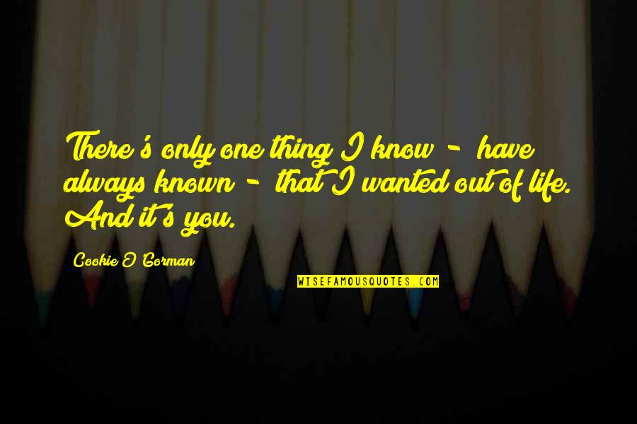 Kempeneers Bakker Quotes By Cookie O'Gorman: There's only one thing I know - have Kempeneers Bakker Quotes By Cookie O'Gorman: There's only one thing I know - have
