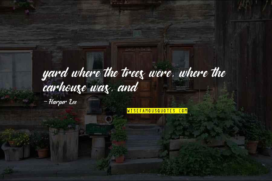 Kemper Insurance Quote Quotes By Harper Lee: yard where the trees were, where the carhouse