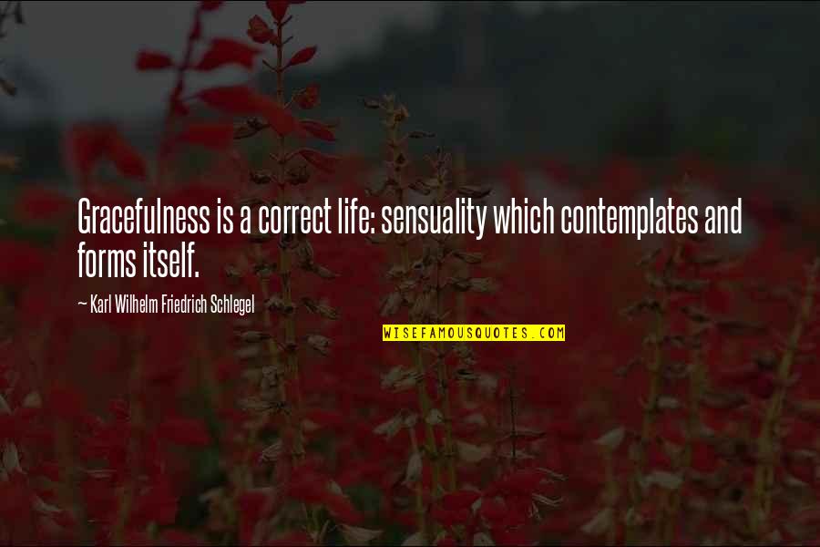 Kempff Schubert Quotes By Karl Wilhelm Friedrich Schlegel: Gracefulness is a correct life: sensuality which contemplates