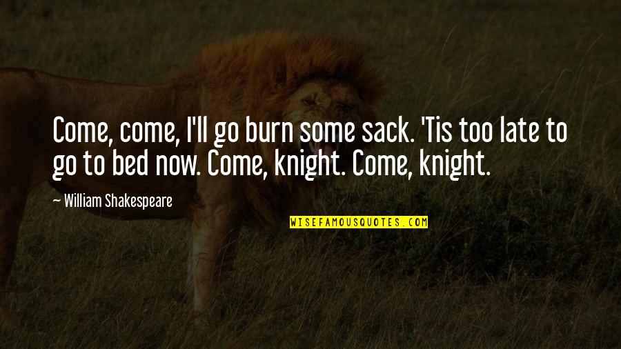Kempis Imitation Of Christ Quotes By William Shakespeare: Come, come, I'll go burn some sack. 'Tis Kempis Imitation Of Christ Quotes By William Shakespeare: Come, come, I'll go burn some sack. 'Tis