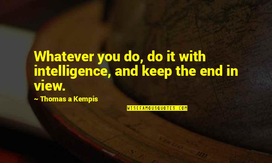Kempis Quotes By Thomas A Kempis: Whatever you do, do it with intelligence, and