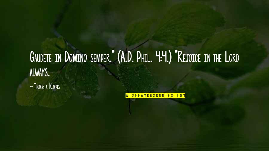 Kempis Quotes By Thomas A Kempis: Gaudete in Domino semper." (A.D. Phil. 4:4.) "Rejoice