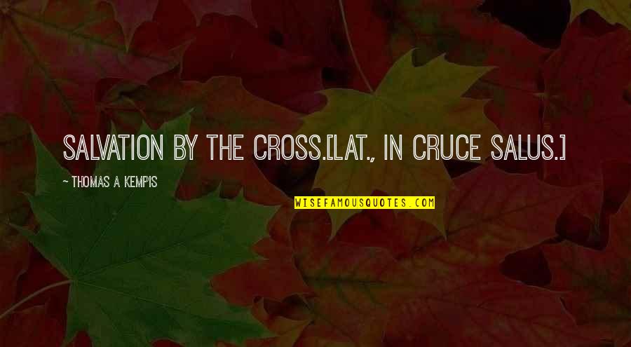 Kempis Quotes By Thomas A Kempis: Salvation by the cross.[Lat., In cruce salus.]