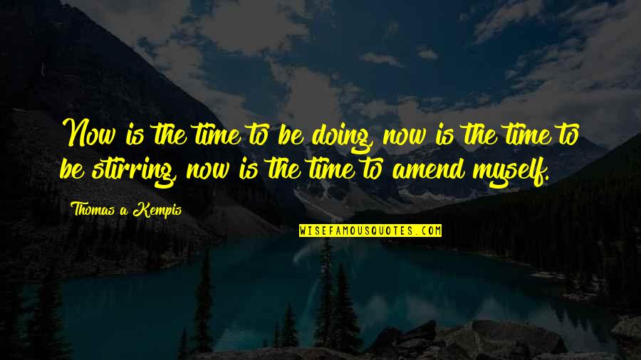 Kempis Quotes By Thomas A Kempis: Now is the time to be doing, now