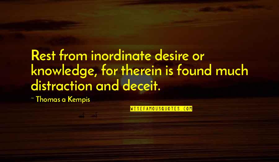 Kempis Quotes By Thomas A Kempis: Rest from inordinate desire or knowledge, for therein