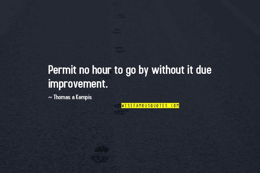 Kempis Quotes By Thomas A Kempis: Permit no hour to go by without it