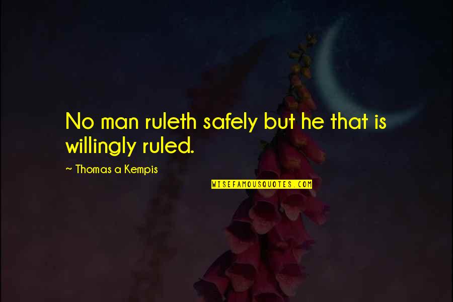 Kempis Quotes By Thomas A Kempis: No man ruleth safely but he that is