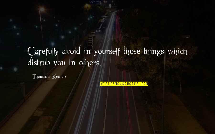 Kempis Quotes By Thomas A Kempis: Carefully avoid in yourself those things which distrub