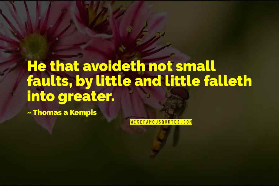 Kempis Quotes By Thomas A Kempis: He that avoideth not small faults, by little