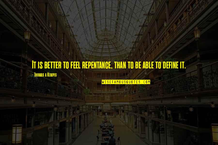 Kempis Quotes By Thomas A Kempis: It is better to feel repentance, than to