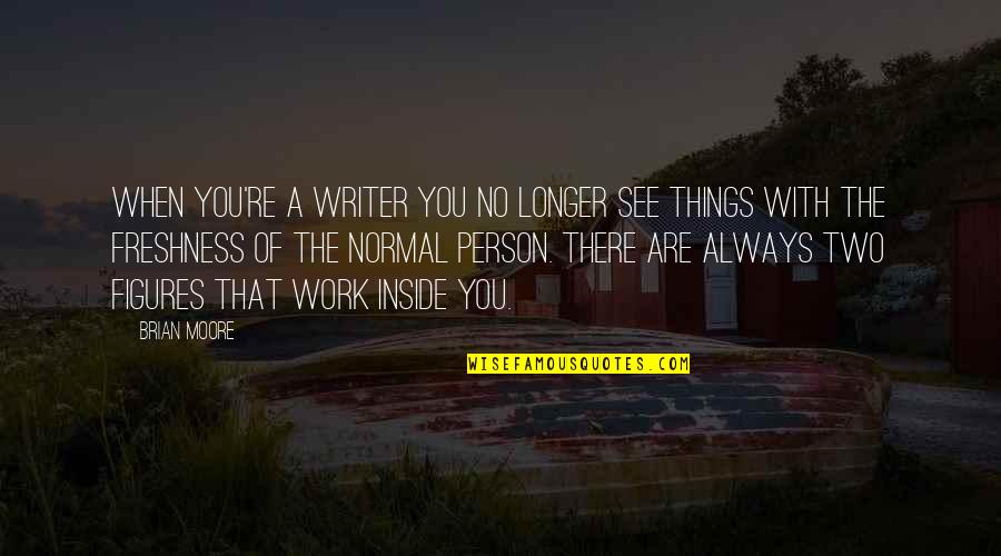 Kempler Guitar Quotes By Brian Moore: When you're a writer you no longer see Kempler Guitar Quotes By Brian Moore: When you're a writer you no longer see