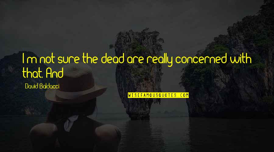 Kempthorne In Yellowstone Quotes By David Baldacci: I'm not sure the dead are really concerned Kempthorne In Yellowstone Quotes By David Baldacci: I'm not sure the dead are really concerned