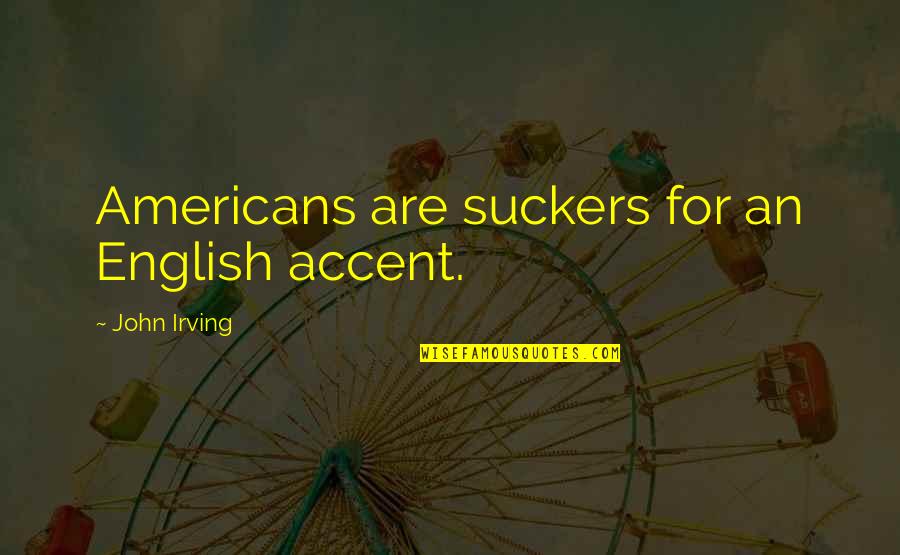Kempthorne Quotes By John Irving: Americans are suckers for an English accent.